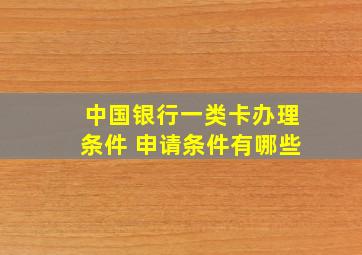 中国银行一类卡办理条件 申请条件有哪些